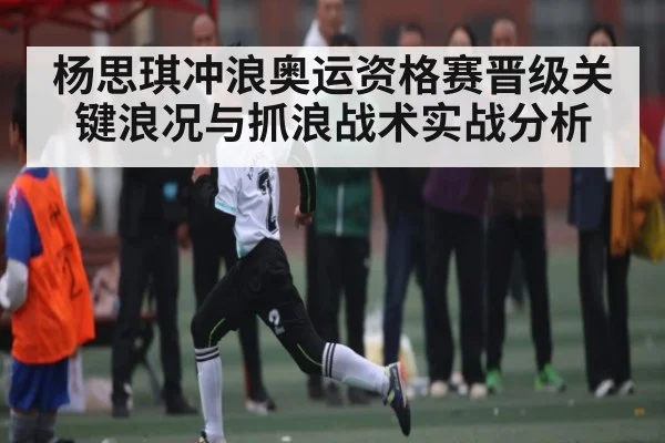 杨思琪冲浪奥运资格赛晋级关键浪况与抓浪战术实战分析