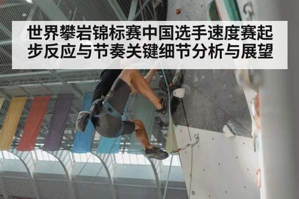 世界攀岩锦标赛中国选手速度赛起步反应与节奏关键细节分析与展望